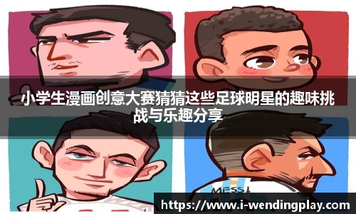 小学生漫画创意大赛猜猜这些足球明星的趣味挑战与乐趣分享